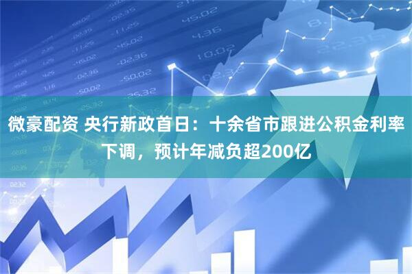 微豪配资 央行新政首日：十余省市跟进公积金利率下调，预计年减负超200亿